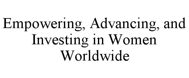  EMPOWERING, ADVANCING, AND INVESTING IN WOMEN WORLDWIDE