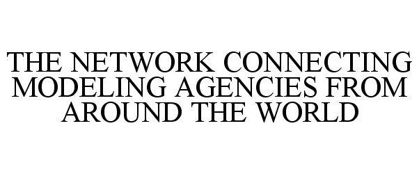  THE NETWORK CONNECTING MODELING AGENCIES FROM AROUND THE WORLD