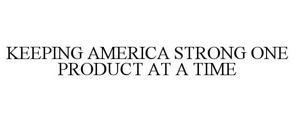  KEEPING AMERICA STRONG ONE PRODUCT AT A TIME