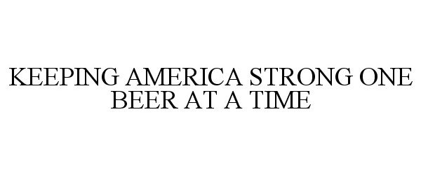  KEEPING AMERICA STRONG ONE BEER AT A TIME