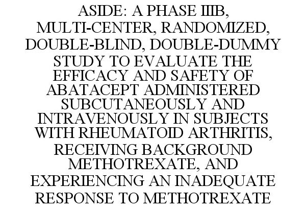  ASIDE: A PHASE IIIB, MULTI-CENTER, RANDOMIZED, DOUBLE-BLIND, DOUBLE-DUMMY STUDY TO EVALUATE THE EFFICACY AND SAFETY OF ABATACEPT