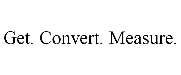 Trademark Logo GET. CONVERT. MEASURE.