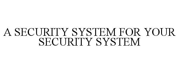  A SECURITY SYSTEM FOR YOUR SECURITY SYSTEM