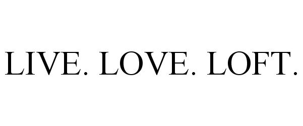 Trademark Logo LIVE. LOVE. LOFT.