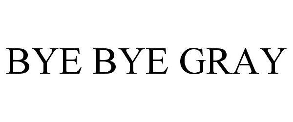  BYE BYE GRAY