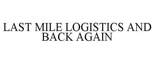  LAST MILE LOGISTICS AND BACK AGAIN