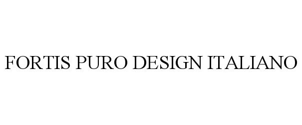 Trademark Logo FORTIS PURO DESIGN ITALIANO