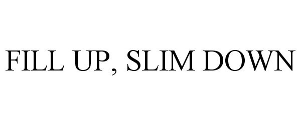  FILL UP, SLIM DOWN