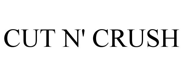 Trademark Logo CUT N' CRUSH