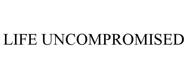  LIFE UNCOMPROMISED