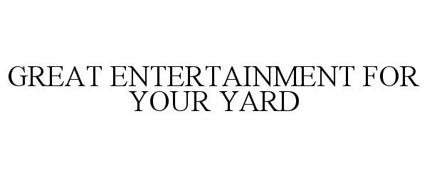  GREAT ENTERTAINMENT FOR YOUR YARD