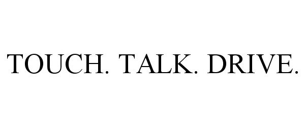 Trademark Logo TOUCH. TALK. DRIVE.