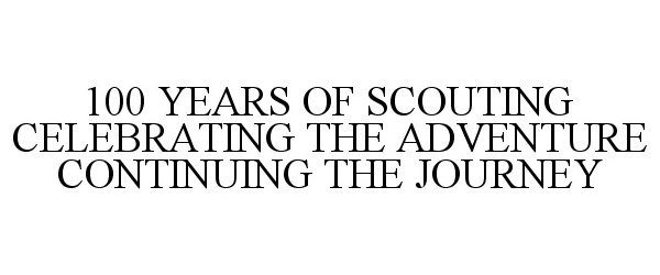  100 YEARS OF SCOUTING CELEBRATING THE ADVENTURE CONTINUING THE JOURNEY