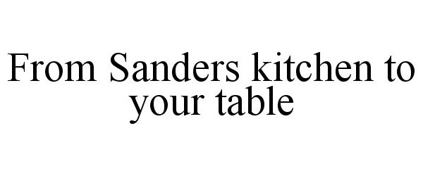  FROM SANDERS KITCHEN TO YOUR TABLE