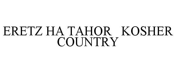Trademark Logo ERETZ HA TAHOR KOSHER COUNTRY
