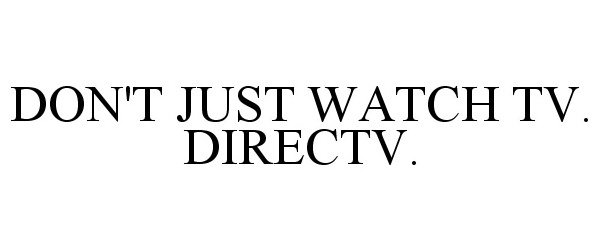  DON'T JUST WATCH TV. DIRECTV.