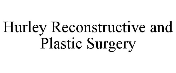 Trademark Logo HURLEY RECONSTRUCTIVE AND PLASTIC SURGERY