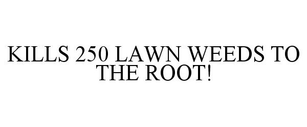  KILLS 250 LAWN WEEDS TO THE ROOT!