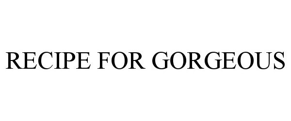 Trademark Logo RECIPE FOR GORGEOUS