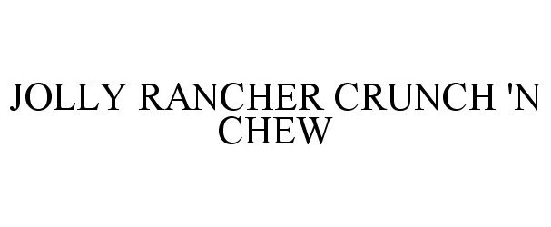 Trademark Logo JOLLY RANCHER CRUNCH 'N CHEW