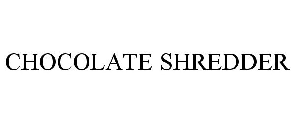  CHOCOLATE SHREDDER