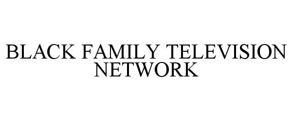  BLACK FAMILY TELEVISION NETWORK