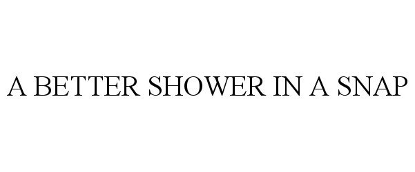  A BETTER SHOWER IN A SNAP