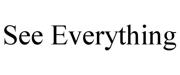 SEE EVERYTHING