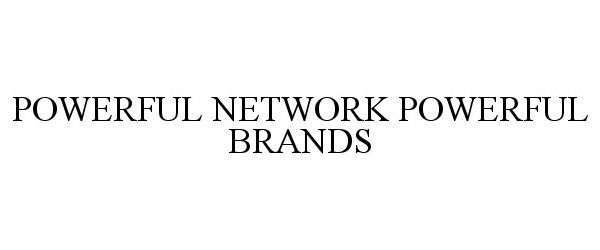 Trademark Logo POWERFUL NETWORK POWERFUL BRANDS