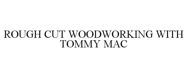  ROUGH CUT WOODWORKING WITH TOMMY MAC