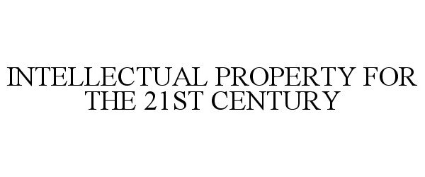  INTELLECTUAL PROPERTY FOR THE 21ST CENTURY