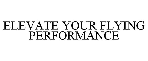 Trademark Logo ELEVATE YOUR FLYING PERFORMANCE