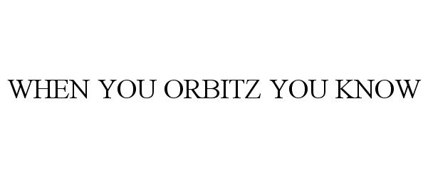 Trademark Logo WHEN YOU ORBITZ YOU KNOW