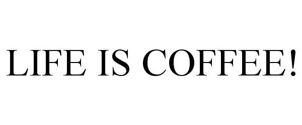  LIFE IS COFFEE!