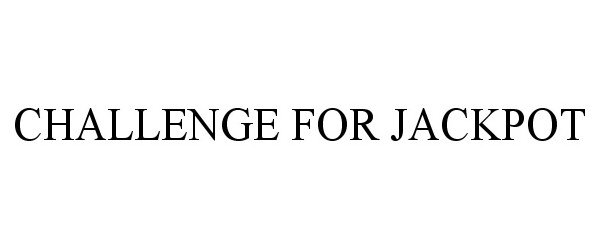 Trademark Logo CHALLENGE FOR JACKPOT