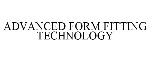 Trademark Logo ADVANCED FORM FITTING TECHNOLOGY