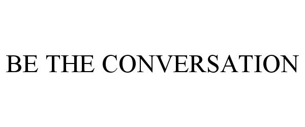 Trademark Logo BE THE CONVERSATION