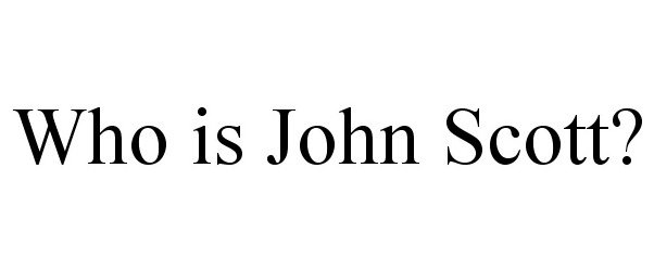 Trademark Logo WHO IS JOHN SCOTT?
