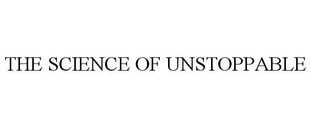 Trademark Logo THE SCIENCE OF UNSTOPPABLE