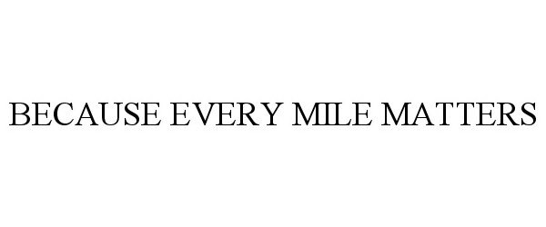  BECAUSE EVERY MILE MATTERS