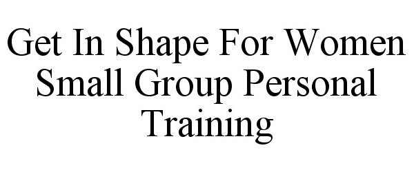  GET IN SHAPE FOR WOMEN SMALL GROUP PERSONAL TRAINING
