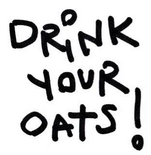  DRINK YOUR OATS!