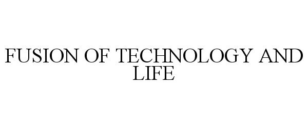 Trademark Logo FUSION OF TECHNOLOGY AND LIFE
