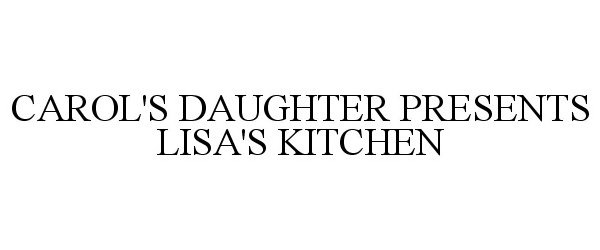 Trademark Logo CAROL'S DAUGHTER PRESENTS LISA'S KITCHEN