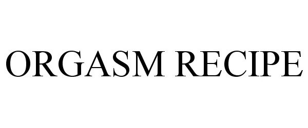 Trademark Logo ORGASM RECIPE