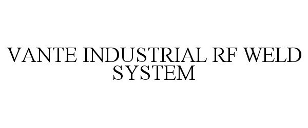 Trademark Logo VANTE INDUSTRIAL RF WELD SYSTEM