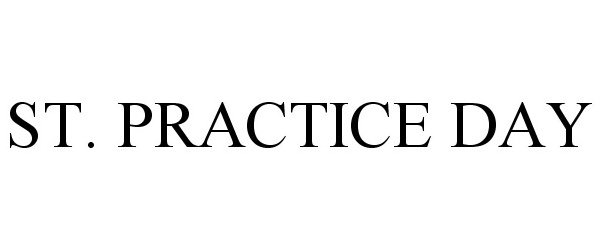 Trademark Logo ST. PRACTICE DAY