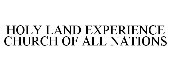 Trademark Logo HOLY LAND EXPERIENCE CHURCH OF ALL NATIONS