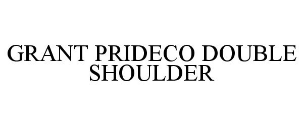 Trademark Logo GRANT PRIDECO DOUBLE SHOULDER