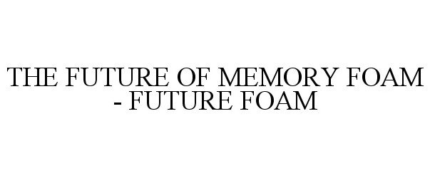  THE FUTURE OF MEMORY FOAM - FUTURE FOAM